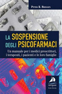 La sospensione degli psicofarmaci : un manuale per i medici prescrittori, i terapeuti, i pazienti e le loro famiglie /