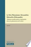 Le néo-platonisme alexandrin : Hiéroclès d'Alexandrie : filiations intellectuelles et spirituelles d'un néo-platonicien du Ve siècle /