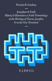 Josephus and faith : "Pístis" and "Pisteúein" as faith terminology in the writings of Flavius Josephus and in the New Testament /