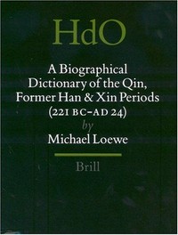 A biographical dictionary of the Qin, former Han and Xin periods : (221 BC - AD 24) /