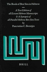 The Book of Ben Sira in Hebrew : a text edition of all extant Hebrew manuscripts and a synopsis of all parallel Hebrew Ben Sira texts /