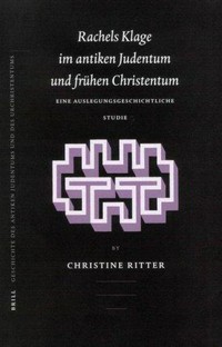 Rachels Klage im antiken Judentum und frühen Christentum : eine auslegungsgeschichtliche Studie /