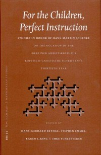 For the children, perfect instruction : studies in honor of Hans-Martin Schenke on the occasion of the Berliner Arbeitskreis für koptisch-gnostische Schriften's thirtieth year /
