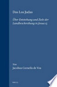 Das Los Judas : über Entstehung und Ziele der Landbeschreibung in Josua 15 /