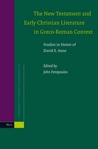 The New Testament and early Christian literature in Greco-Roman context : studies in honor of David E. Aune /