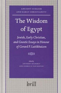 The wisdom of Egypt: Jewish, early Christian, and gnostic essays in honour of Gerard P. Luttikhuizen /