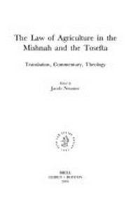 The law of agriculture in the Mishnah and the Tosefta : translation, commentary. theology /