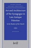 Art and architecture of the synagogue in late antique Palestine : in the shadow of the church /