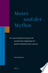 Moses und der Mythos : die Auseinandersetzung mit der griechischen Mythologie bei jüdisch-hellenistischen Autoren /
