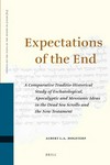 Expectations of the end : a comparative traditio-historical study of eschatological, apocalyptic and messianic ideas in the Dead Sea scrolls and the New Testament /