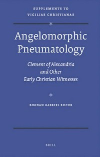 Angelomorphic pneumatology : Clement of Alexandria and other early Christian witnesses /