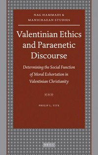 Valentinian ethics and paraenetic discourse : determining the social function of moral exhortation in Valentinian Christianity /