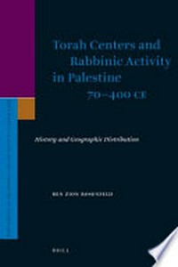 Torah centers and rabbinic activity in Palestine 70-400 CE : history and geographic distribution /