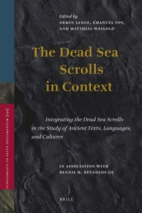 The Dead Sea scrolls in context : integrating the Dead Sea scrolls in the study of ancient texts, languages, and cultures /