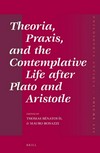 Theoria, praxis, and the contemplative life after Plato and Aristotle /