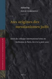 Aux origines des messianismes juifs : actes du colloque international tenu en Sorbonne, à Paris, les 8 et 9 juin 2010 /