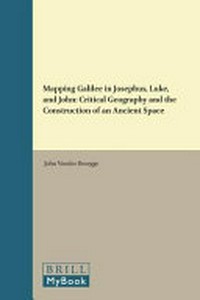 Mapping Galilee in Josephus, Luke, and John : critical geography and the construction of an ancient space /