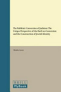 The rabbinic conversion of Judaism : the unique perspective of the Bavli on conversion and the construction of Jewish identity /