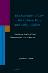 The authority of law in the Hebrew Bible and early Judaism : tracing the origins of legal obligation from Ezra to Qumran /