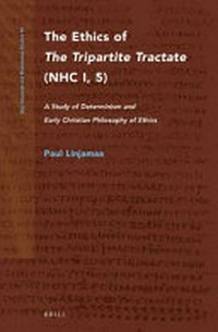 The ethics of The tripartite tractate (NHC I, 5) : a study of determinism and early Christian philosophy of ethics /