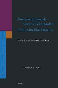 Uncovering Jewish creativity in Book III of the Sibylline Oracles : gender, intertextuality, and politics /