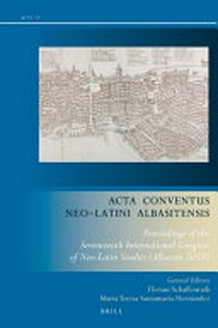 Acta conventus neo-latini albasitensis : proceedings of the seventeenth international Congress of Neo-Latin studies (Albacete 2018) /