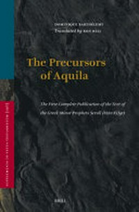 The precursors of Aquila : the first complete publication of the text of the fragments of the Greek Minor Prophets scroll (8ḤevXIIgr) found in the Judaean desert, preceded by a study of the Greek translations and recensions of the Bible conducted in the first century of our era under the influence of the Palestinian rabbinate /