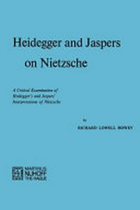 Heidegger and Jaspers on Nietzsche: a critical examination of Heidegger's and Jaspers' interpretations of Nietzsche /