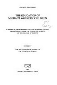 The education of migrant workers' children : a report of the European contact workshop held at Dillingen 14-18 April 1980 under the auspices of the Council of Europe /