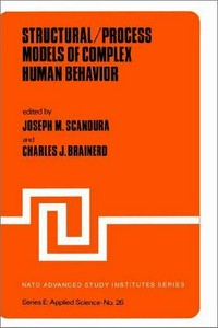 Structural\process models of complex human behavior : [proceedings of the NATO Advanced study institute on Structural\process theories of complex human behavior, Banff, Alberta, Canada, June 18-26, 1977] /