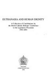 Euthanasia and human dignity : a collection of contributions by the Dutch Catholic Bishops' Conference to the Legislative Procedure 1983-2001 /