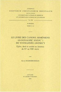 Le livre des canons armeniéns (Kanonagirk Hayoc) de Yovhannes Awjnec'i : Église, droit et société en Arménie du IVe au VIIIe siècle /