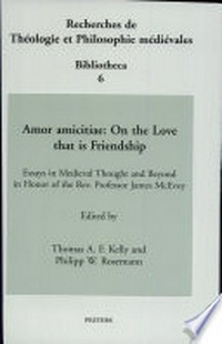 Amor amicitiae = On the love that is friendship : essays in medieval thought and beyond in honor of the Rev. Professor James McEvoy /