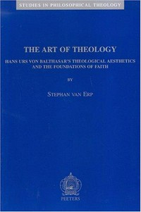 The art of theology : Hans Urs Von Balthasar's theological aesthetics and the foundations of faith /