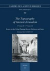 The topography of ancient Jerusalem : essays on the urban planning record, defences and gates : 2nd Century BC - 2nd Century AD /
