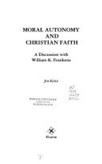 Moral autonomy and Christian faith : a discussion with William F. Frankena /