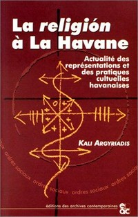 La religion à la Havane : actualité des représentations et des pratiques cultuelles havanaises /