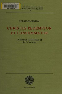Christus redemptor et consummator : a study in the theology of B.F. Westcott /