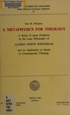 A metaphysics for theology : a study of some problems in the later philosophy of Alfred North Whitehead and its application to issues in contemporary theology /