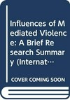 Influences of mediated violence : a brief research summary /