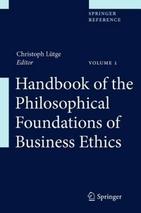 Handbook of the philosophical foundations of business ethics /