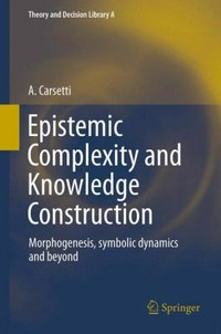 Epistemic complexity and knowledge construction : morphogenesis, symbolic dynamics and beyond /