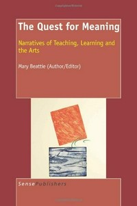 The quest for meaning : narratives of teaching, learning and the arts /