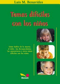 Temas difíciles con los niños : cómo hablar de la muerte, el dolor, el cielo, papá Noel, las sepraciones y otros temas difíciles con los niños : introducción /