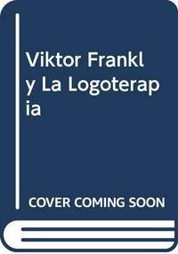 Viktor Frankl y la logoterapia : psicología de la esperanza para un mundo en crisis : (donde el vivir es un riesgo) /