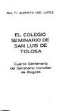 El Colegio Seminario de San Luis de Tolosa : cuarto centenario del seminario conciliar de Bogotá /