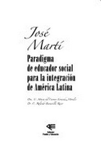 José Martí : paradigma de educador social para la integración de América Latina /