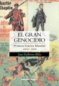 El gran genocidio : primera guerra mundial 1914-1918 : prolegómenos, causas, consecuencias (algunas han llegado hasta nuestros días) /