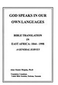 God speaks in our own languages : Bible translation in East Africa: 1844-1998 : a general survey /