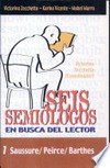 Seis semiólogos en busca del lector : Saussure, Peirce, Barthes, Greimas, Eco, Verón /